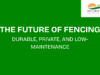 The Future of Fencing: Durable, Private, and Low-Maintenance